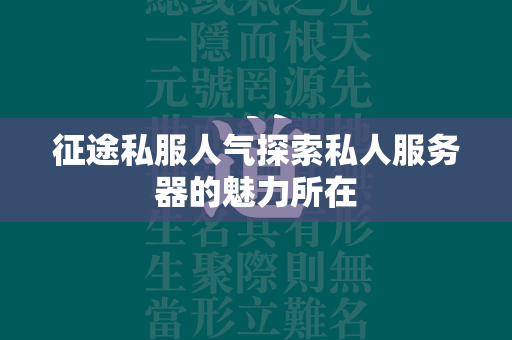 传奇私服人气探索私人服务器的魅力所在  第1张