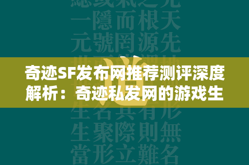 传奇SF发布网推荐测评深度解析：传奇私发网的游戏生态与玩家体验  第4张