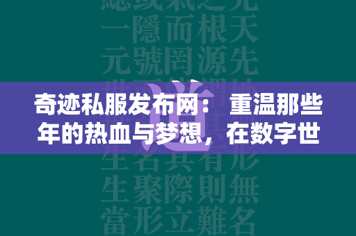 传奇私服发布网： 重温那些年的热血与梦想，在数字世界中寻找不朽的传说  第1张