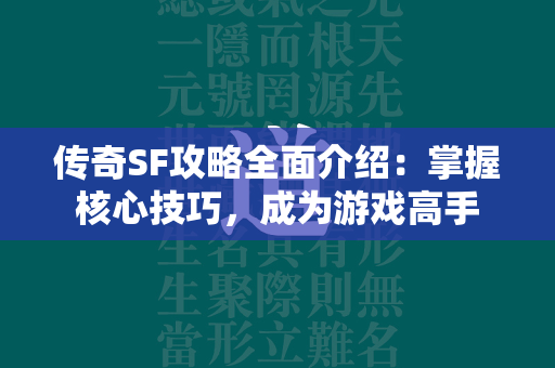 传奇SF攻略全面介绍：掌握核心技巧，成为游戏高手  第4张