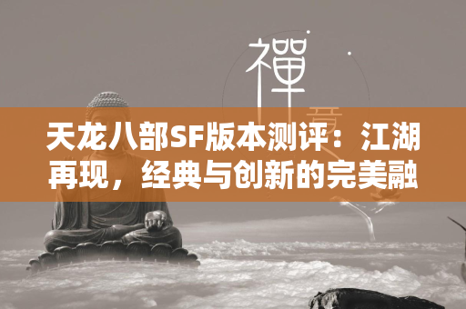 传奇SF版本测评：江湖再现，经典与创新的完美融合？  第1张