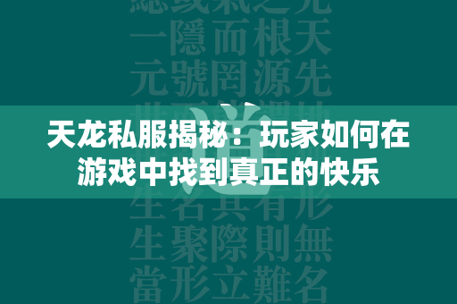 传奇私服揭秘：玩家如何在游戏中找到真正的快乐  第4张