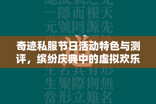 传奇私服节日活动特色与测评，缤纷庆典中的虚拟欢乐，玩家心声的真实回响  第3张