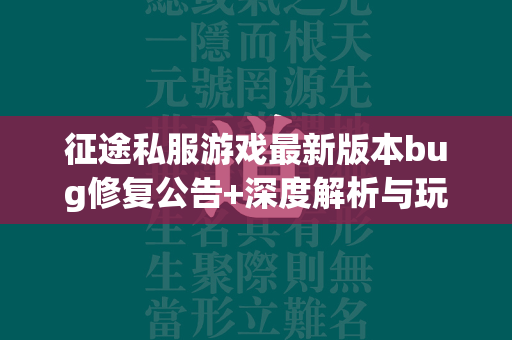 传奇私服游戏最新版本bug修复公告+深度解析与玩家指南  第4张