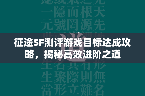 传奇SF测评游戏目标达成攻略，揭秘高效进阶之道  第4张