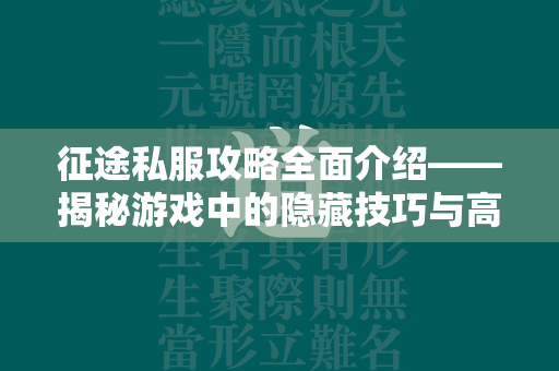 传奇私服攻略全面介绍——揭秘游戏中的隐藏技巧与高效进阶路径  第3张