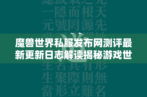 传奇世界私服发布网测评最新更新日志解读揭秘游戏世界的新变化  第4张