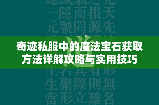 传奇私服中的魔法宝石获取方法详解攻略与实用技巧  第4张