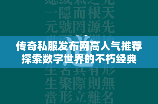 传奇私服发布网高人气推荐探索数字世界的不朽经典  第4张