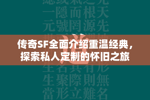 传奇SF全面介绍重温经典，探索私人定制的怀旧之旅  第4张