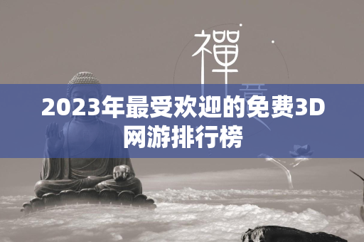 2023年最受欢迎的免费3D网游排行榜  第4张