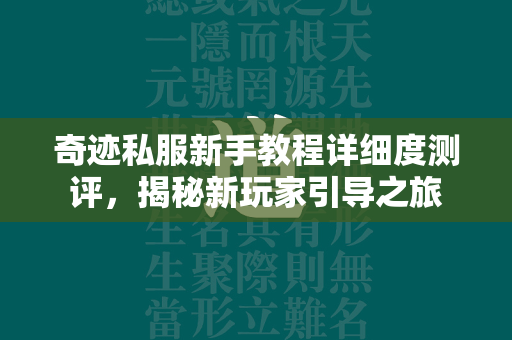 传奇私服新手教程详细度测评，揭秘新玩家引导之旅  第2张