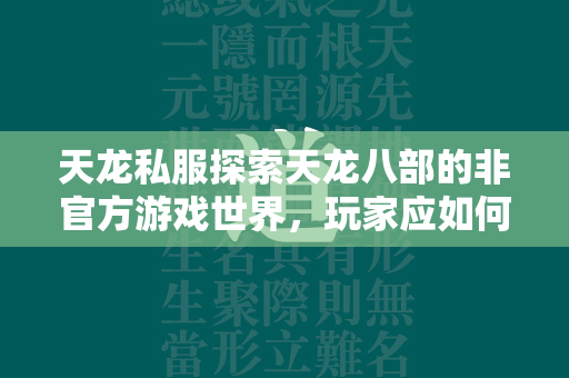 传奇私服探索传奇的非官方游戏世界，玩家应如何平衡风险与乐趣？  第3张