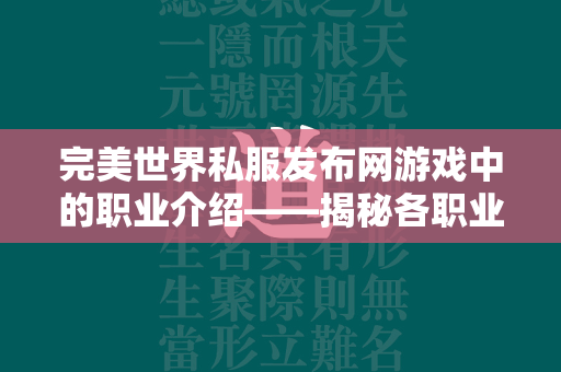 传奇私服发布网游戏中的职业介绍——揭秘各职业的独特魅力与战斗风格  第1张