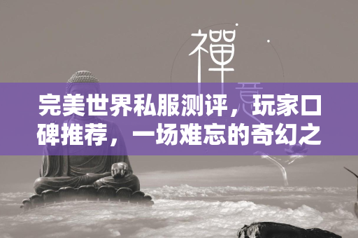 传奇私服测评，玩家口碑推荐，一场难忘的奇幻之旅  第4张