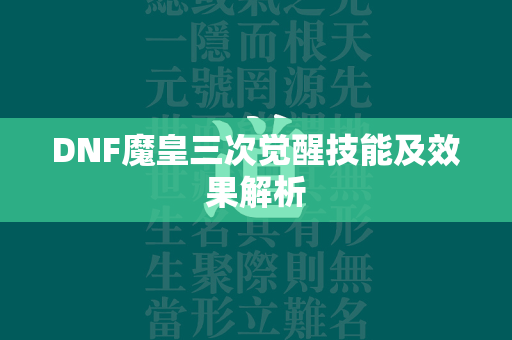 DNF魔皇三次觉醒技能及效果解析  第2张