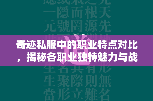 传奇私服中的职业特点对比，揭秘各职业独特魅力与战斗风格  第4张