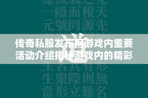 传奇私服发布网游戏内重要活动介绍揭秘游戏内的精彩活动  第4张