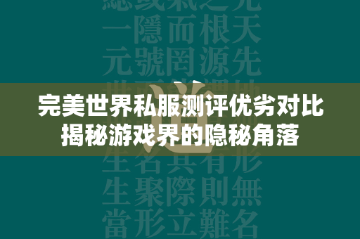 传奇私服测评优劣对比揭秘游戏界的隐秘角落  第2张