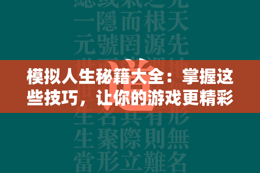 模拟人生秘籍大全：掌握这些技巧，让你的游戏更精彩！  第4张