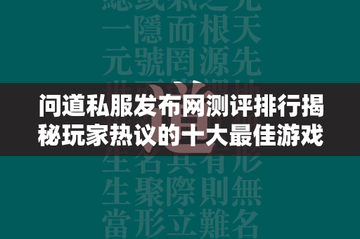 传奇私服发布网测评排行揭秘玩家热议的十大最佳游戏服务器  第3张