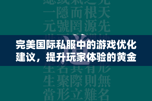 传奇私服中的游戏优化建议，提升玩家体验的黄金法则  第4张