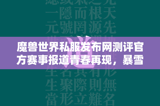 传奇世界私服发布网测评官方赛事报道青春再现，暴雪游戏国服的荣耀归来  第2张