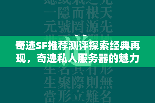 传奇SF推荐测评探索经典再现，传奇私人服务器的魅力与体验  第4张