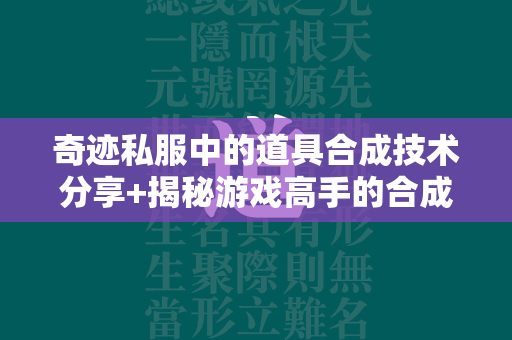 传奇私服中的道具合成技术分享+揭秘游戏高手的合成秘诀  第4张