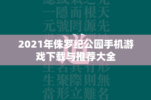 2021年侏罗纪公园手机游戏下载与推荐大全  第4张