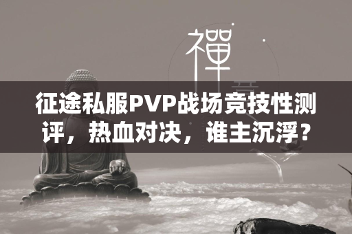 传奇私服PVP战场竞技性测评，热血对决，谁主沉浮？  第4张