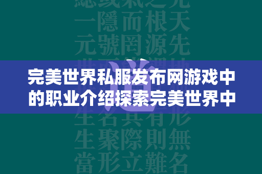 传奇私服发布网游戏中的职业介绍探索传奇中的独特职业  第4张