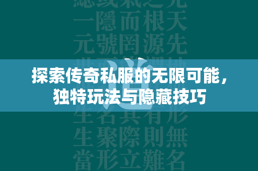 探索传奇私服的无限可能，独特玩法与隐藏技巧  第2张