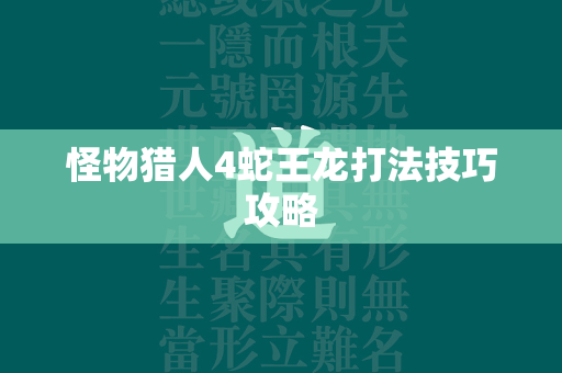 怪物猎人4蛇王龙打法技巧攻略  第4张