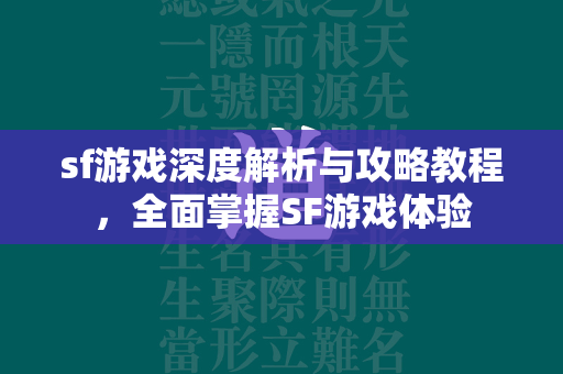 sf游戏深度解析与攻略教程，全面掌握SF游戏体验  第2张