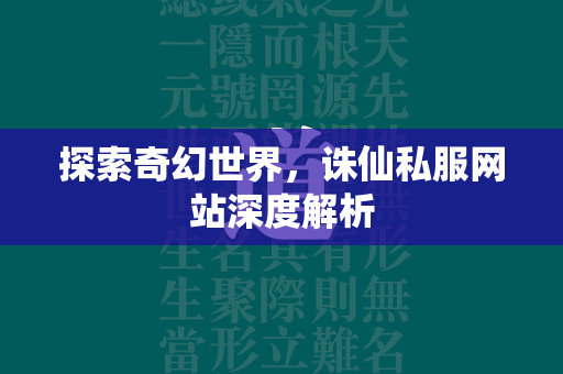 探索奇幻世界，诛仙私服网站深度解析  第3张