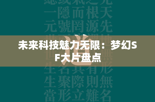 未来科技魅力无限：梦幻SF大片盘点