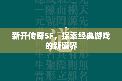 新开传奇SF，探索经典游戏的新境界