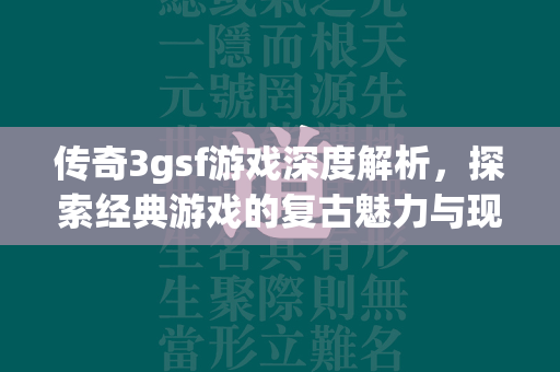 传奇3gsf游戏深度解析，探索经典游戏的复古魅力与现代创新融合  第3张