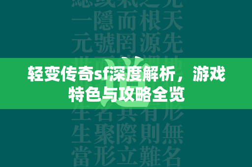 轻变传奇sf深度解析，游戏特色与攻略全览