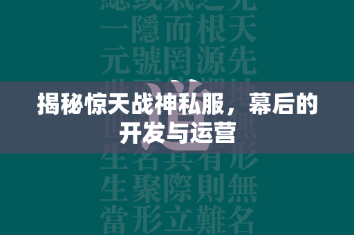 揭秘惊天战神私服，幕后的开发与运营  第4张