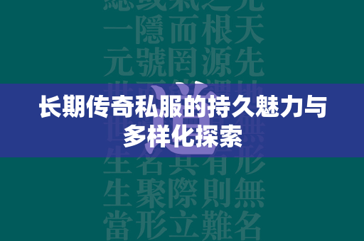 长期传奇私服的持久魅力与多样化探索  第4张