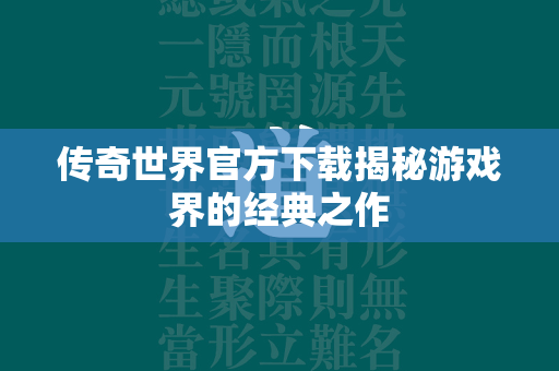 传奇世界官方下载揭秘游戏界的经典之作  第4张