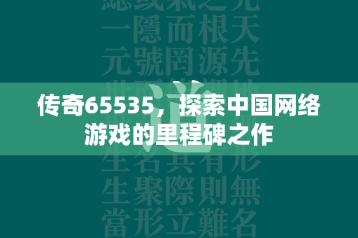 传奇65535，探索中国网络游戏的里程碑之作  第4张