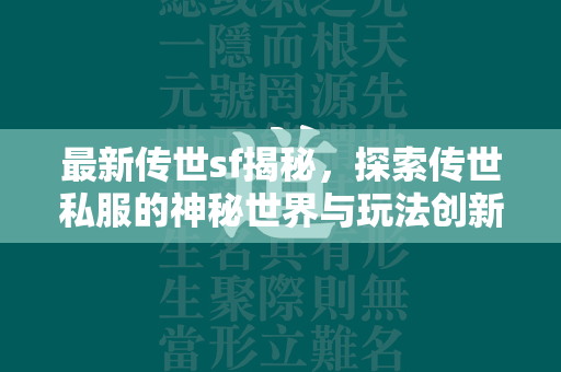 最新传世sf揭秘，探索传世私服的神秘世界与玩法创新  第2张