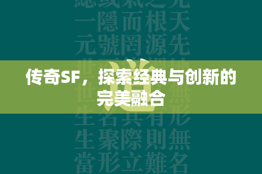 传奇SF，探索经典与创新的完美融合  第3张