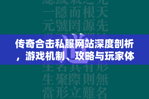 传奇合击私服网站深度剖析，游戏机制、攻略与玩家体验全维度测评  第2张