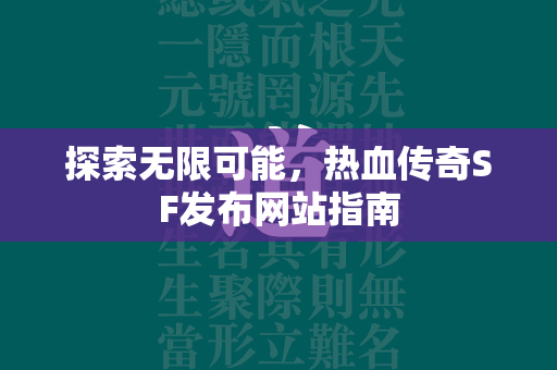 探索无限可能，热血传奇SF发布网站指南  第2张