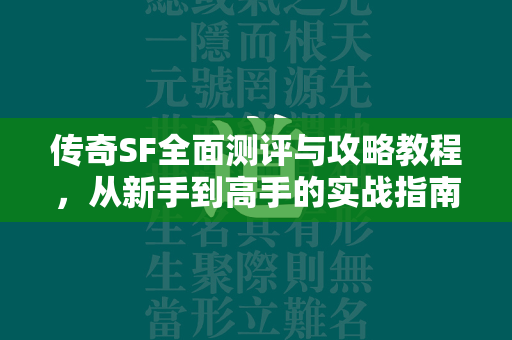 传奇SF全面测评与攻略教程，从新手到高手的实战指南  第4张