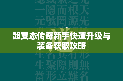 超变态传奇新手快速升级与装备获取攻略  第1张